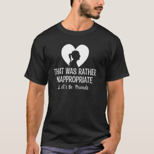 Funny Relationship That Was Rather Inappropriate L T-Shirt