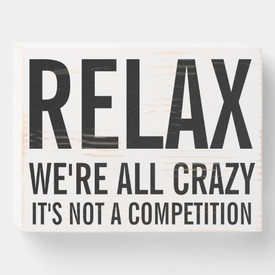 Funny Relax We are All Crazy Quote Wooden Box Sign | Zazzle.com