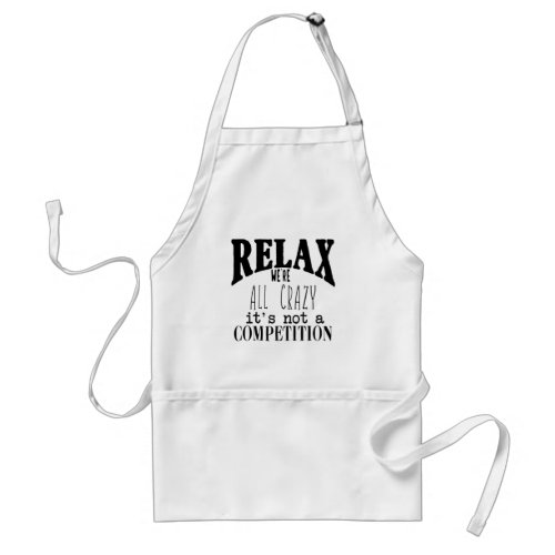 Funny Relax Were All Crazy Black White Adult Apron