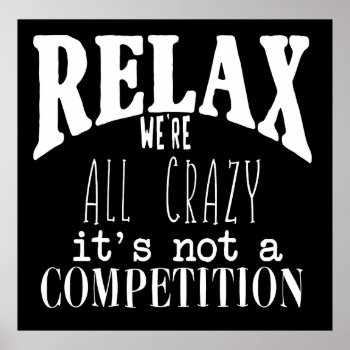Funny Relax We're All Crazy White Text Black Poster by LittleThingsDesigns at Zazzle