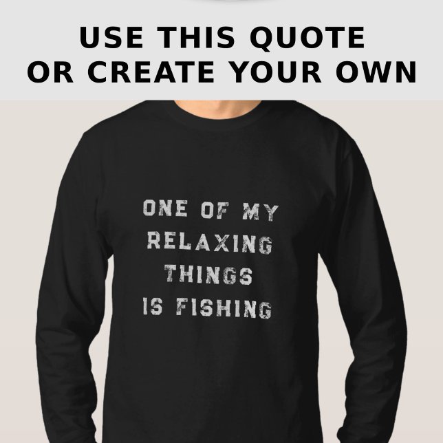 Funny Relaxing Custom Fishing Quote Long Sleeve T-Shirt (Creator Uploaded)