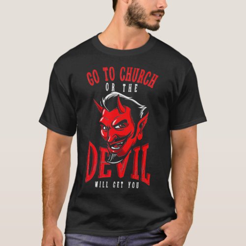 Funny Religious Go To Church Or The Devil Will T_Shirt