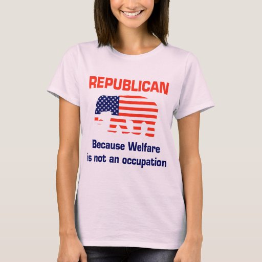 Funny Republican - Welfare T-Shirt | Zazzle