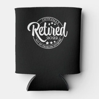 Funny Retired 2022 Not My Problem Anymore Can Cooler