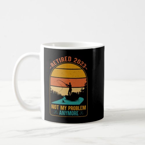 Funny Retired 2023 _ Retirement Not My Problem Any Coffee Mug