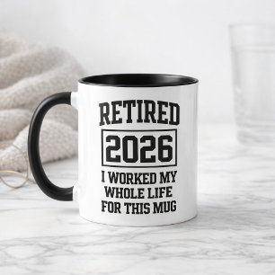 Funny Retired 2026 I Worked My Whole Life For This Mug