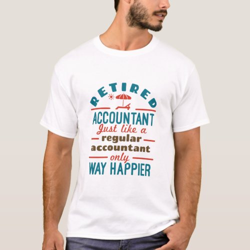 Funny Retired Accountant Way Happier T_Shirt