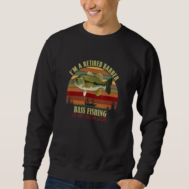 Funny  Retired BARBER New Job Bass Fishing Sweatshirt (Front)