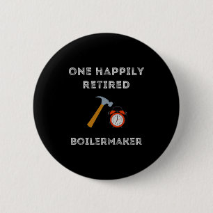 Funny Retired Boilermaker Early Retirement Party C Button