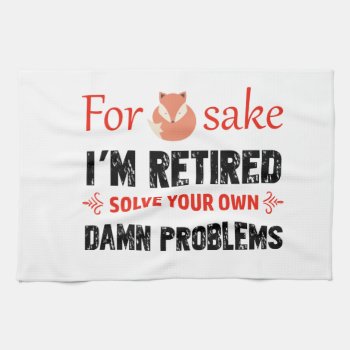 Funny Retired Designs Kitchen Towel by kongdesigns at Zazzle