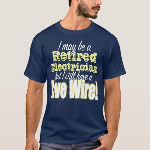 Funny Retired Electrician Design Live Wire T_Shirt