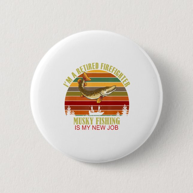 Funny Retired Firefighter New Job Musky Fishing  Button (Front)