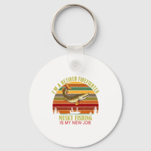 Funny Retired Firefighter New Job Musky Fishing  Keychain