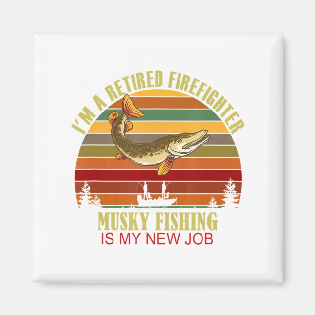 Funny Retired Firefighter New Job Musky Fishing  Magnet (Front)