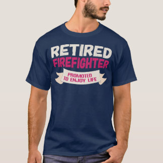 Funny Retired Firefighter Promoted to Enjoy T-Shirt