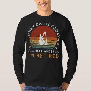 Funny Retired Harp Tee - Who Cares What Day It Is!