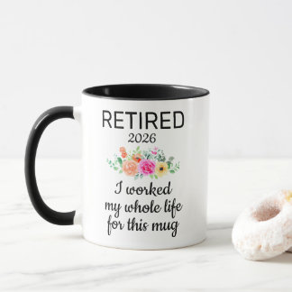 Funny Retired I Worked My Whole Life For This Mug