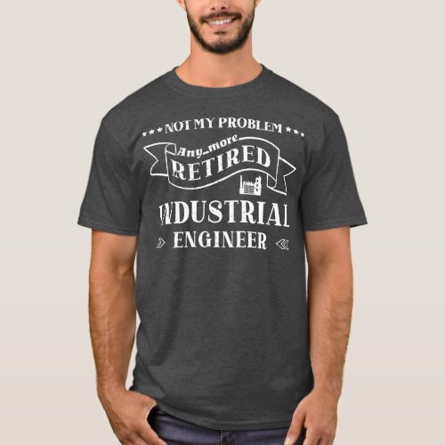 Funny Retired Industrial Engineer Saying For Retir T_Shirt