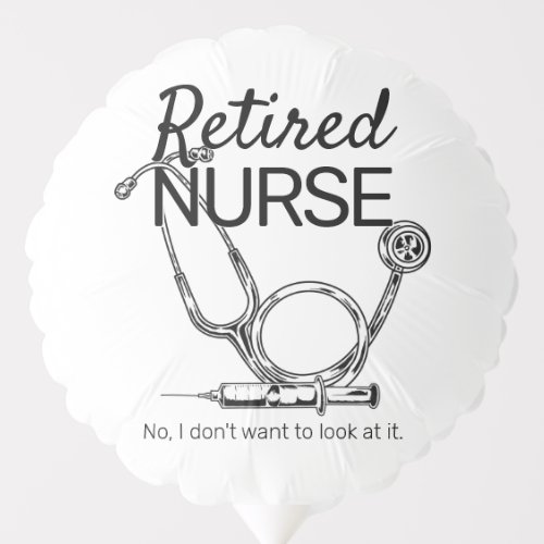 Funny Retired Nurse Dont Want to Look Retirement Balloon