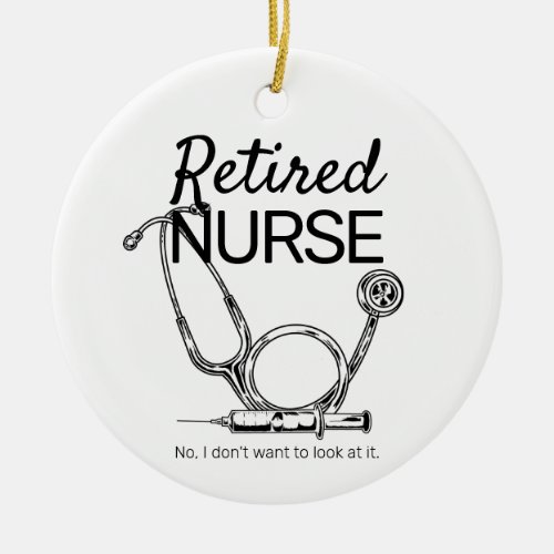 Funny Retired Nurse Dont Want to Look Retirement Ceramic Ornament