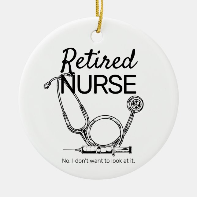 Funny Retired Nurse Don't Want to Look Retirement Ceramic Ornament (Front)