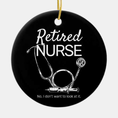 Funny Retired Nurse Dont Want to Look Retirement Ceramic Ornament