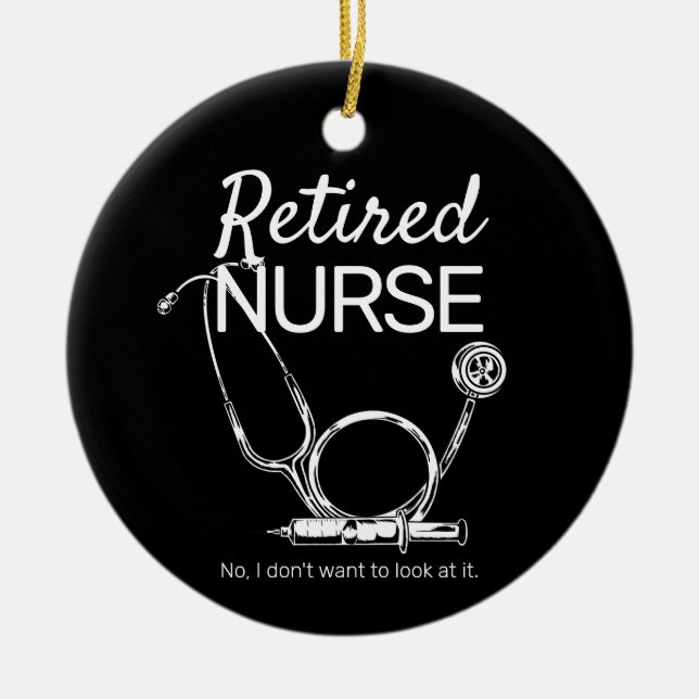 Funny Retired Nurse Don't Want to Look Retirement Ceramic Ornament (Front)