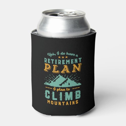 Funny Retired Quote Retirement Plan Climb Mountain Can Cooler