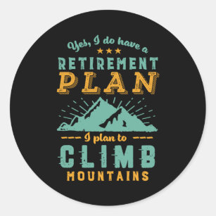 Funny Retired Quote Retirement Plan Climb Mountain Classic Round Sticker