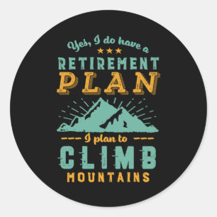 Funny Retired Quote Retirement Plan Climb Mountain Classic Round Sticker