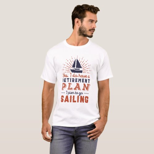 Funny Retired Retirement Plan Sailing in Sailboat T_Shirt