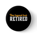 Funny Retired Retirement The Legend Has Retired Button Funny Retired Retirement The Legend Has Retired Button