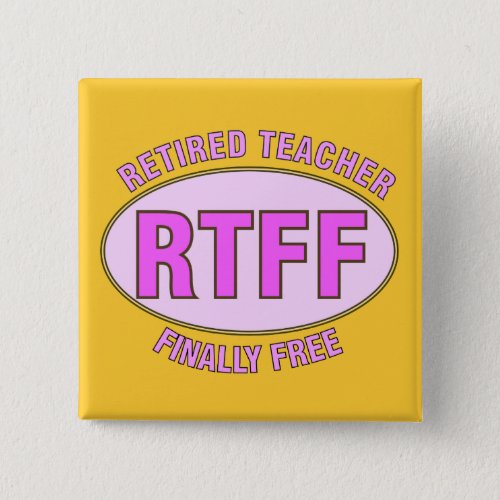 Funny Retired Teacher RTFF Gifts Pinback Button
