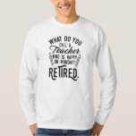 Funny Retired Teacher School Principal T-Shirt<br><div class="desc">Funny retired teacher saying that's perfect for the retirement parting gift for your favorite coworker who has a good sense of humor. The saying on this modern teaching retiree gift says "What Do You Call A Teacher Who is Happy on Monday? Retired." Check out our store for other retirement gifts...</div>
