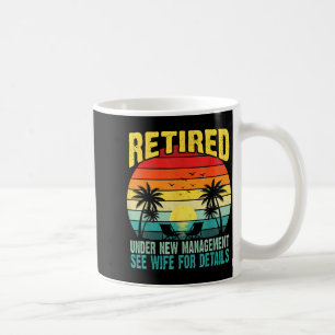 Funny Retired Under New Management See Wife For De Coffee Mug