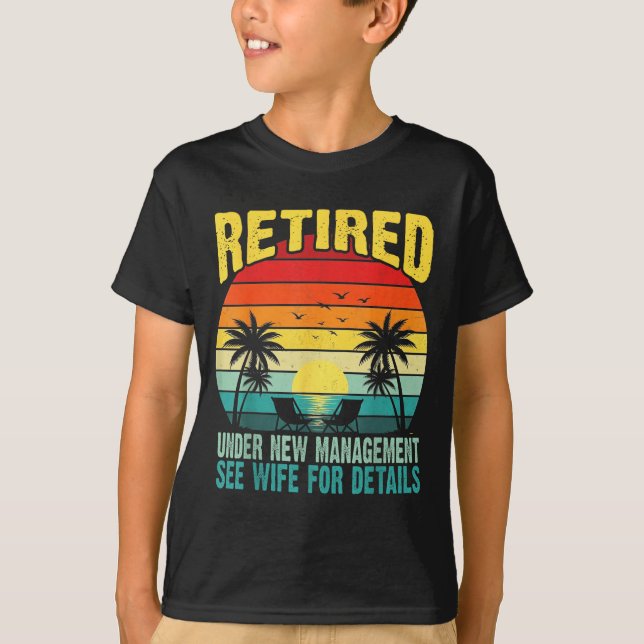 Funny Retired Under New Management See Wife For De T-Shirt (Front)