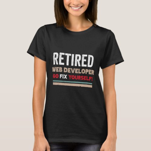 Funny Retired Web Developer Go Fix themselves Retr T_Shirt