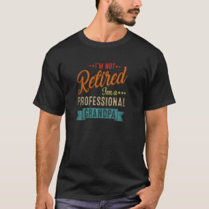 Funny Retiree I M Not Retired I M A Professional G T-Shirt