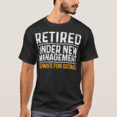Retired Under New Management Funny Retirement Tshirt