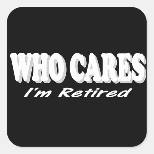 Funny Retirement Design Who Cares Im Retired Square Sticker