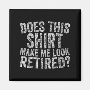 Funny Retirement Does This Make Me Look Retired  Magnet