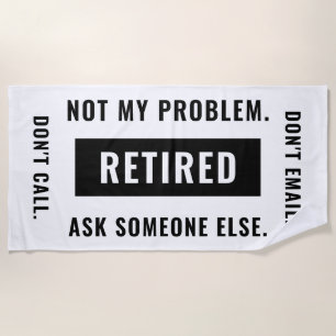 Funny Retirement Gag Humor Not My Problem Retired Beach Towel