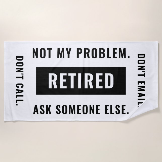 Funny Retirement Gag Humor Not My Problem Retired Beach Towel (Front)