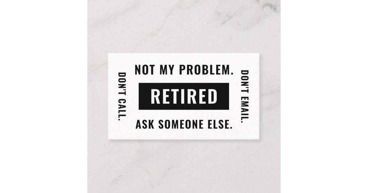 Funny Retirement Gag Humor Not My Problem Retired Business Card Zazzle
