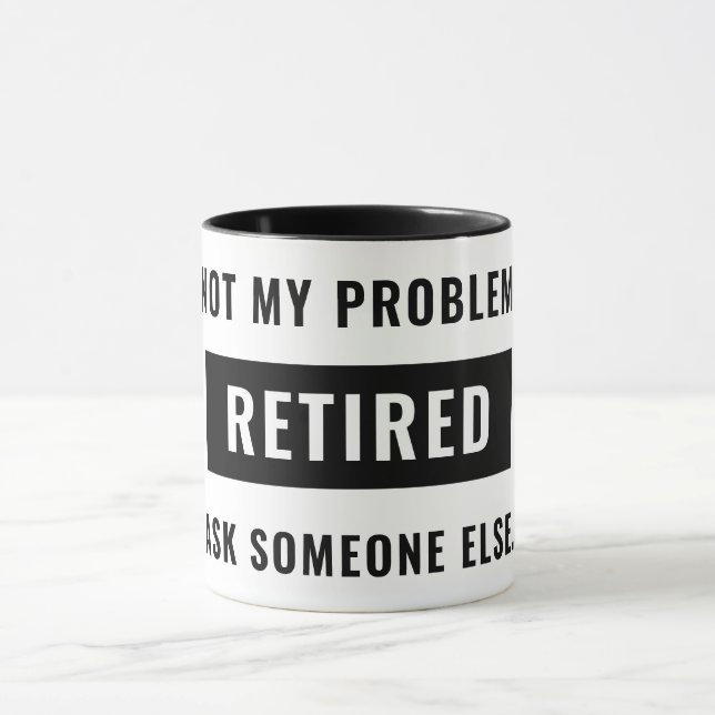 Funny Retirement Gag Humor Not My Problem Retired Mug (Center)