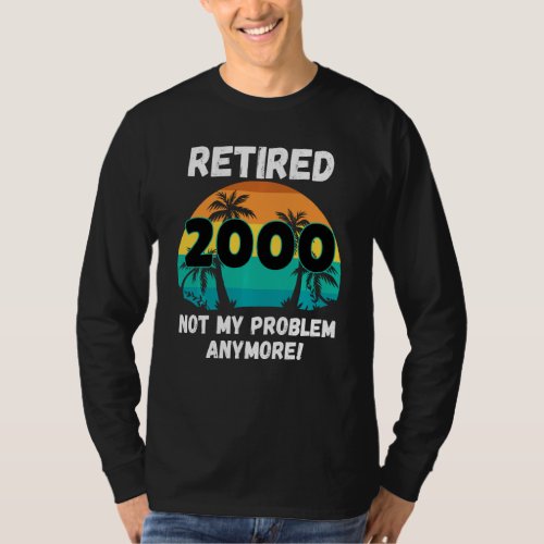 Funny Retirement Gag  Retired 2000 Not My Problem T_Shirt