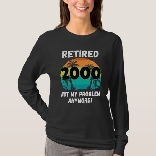 Funny Retirement Gag  Retired 2000 Not My Problem T_Shirt