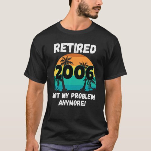 Funny Retirement Gag  Retired 2006 Not My Problem T_Shirt