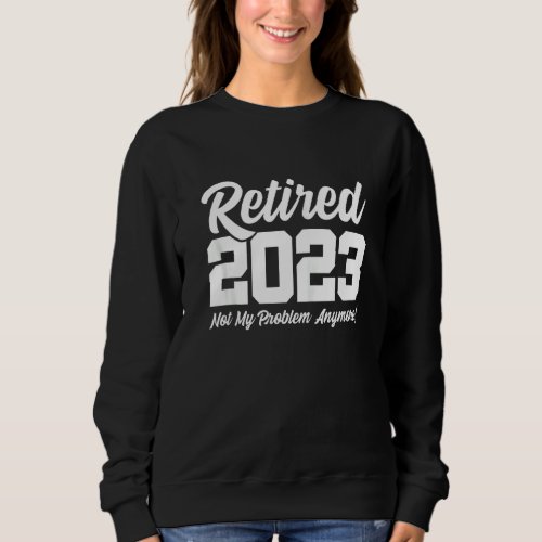 Funny Retirement   Happy Retirement Meme   Retired Sweatshirt