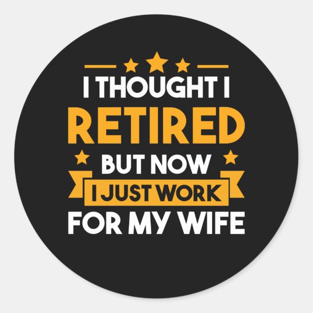 Funny Retirement Husband Wife Retired Father Classic Round Sticker Zazzle